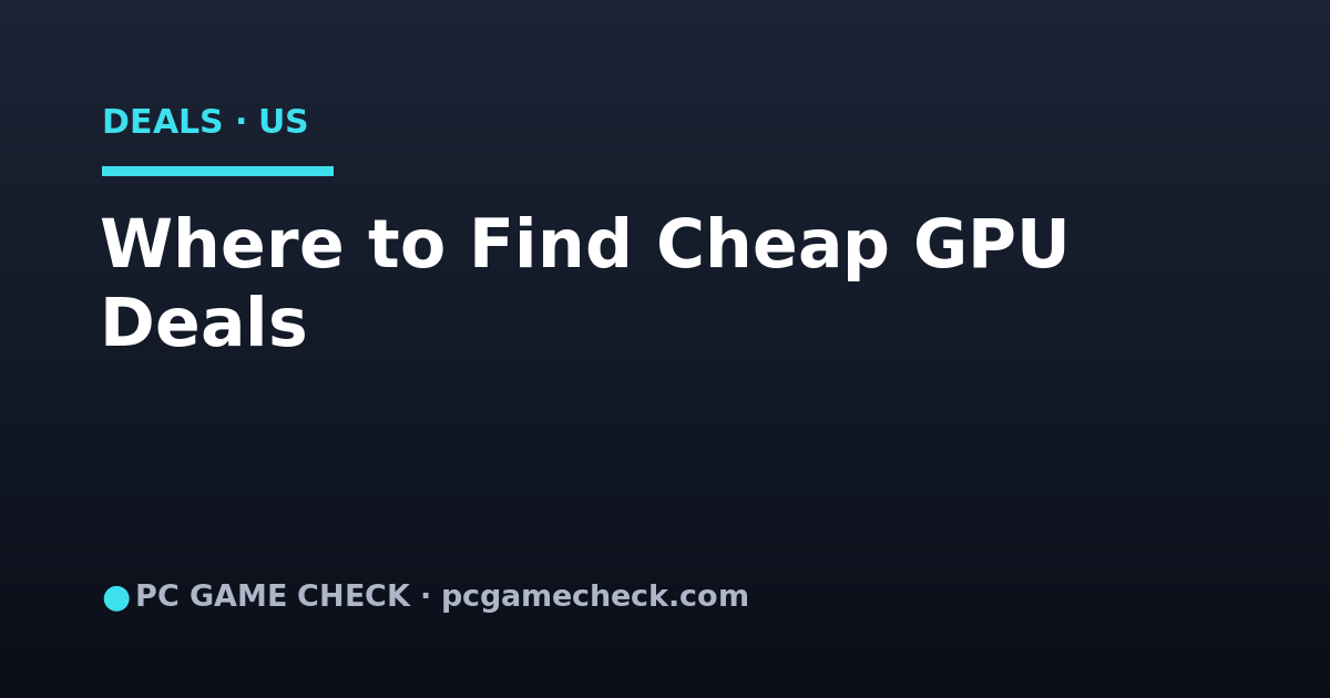 Where to Find Cheap GPU Deals in the US: Open-Box, Used & Sales (2026)