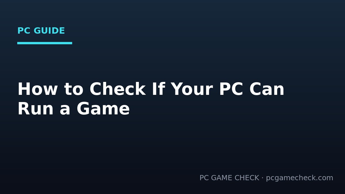 How to Check If Your PC Can Run a Game (2026 Guide)