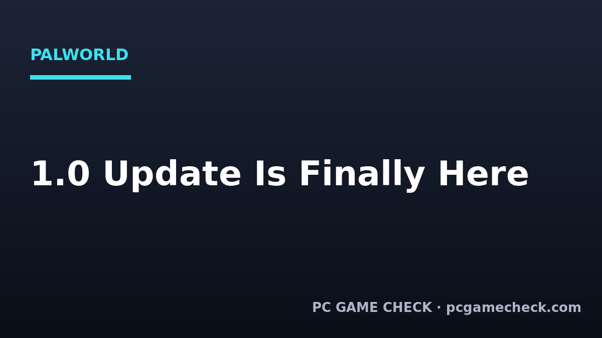 Palworld 1.0 Is Finally Here: Everything New in the Huge July Update