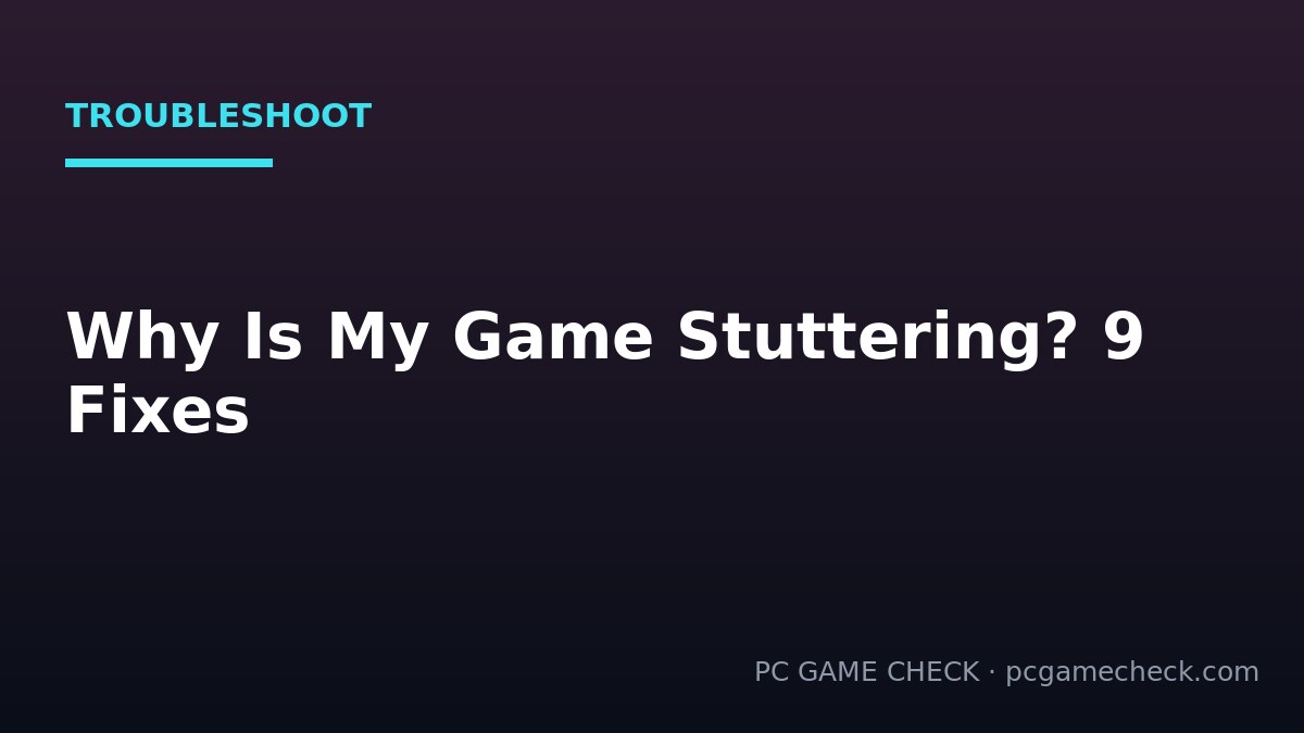 Why Is My Game Stuttering? 9 Real Fixes