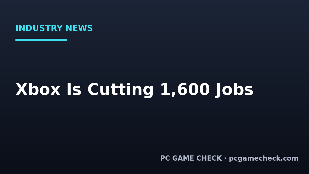 Xbox Is Cutting 1,600 Jobs Now (About 3,200 Total): What It Means for Gamers