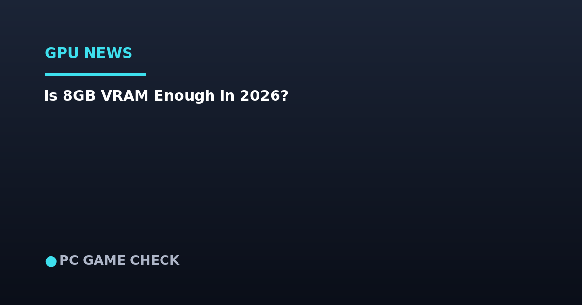 Is 8GB VRAM Enough in 2026? What Games Actually Need Now