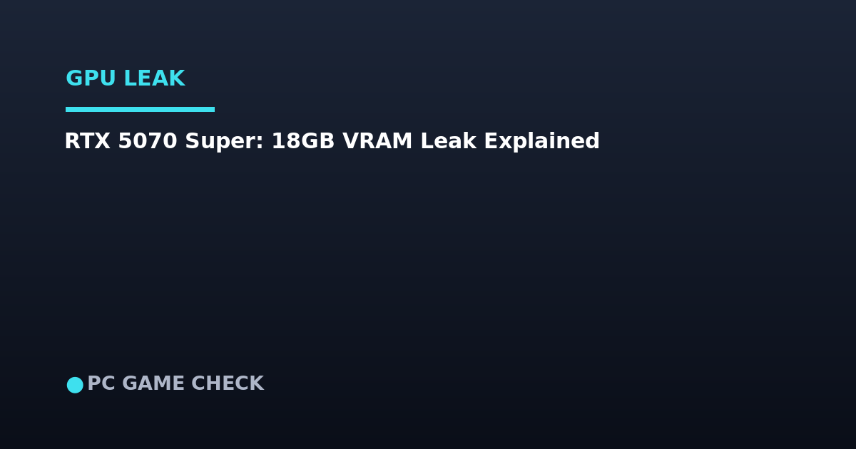 RTX 5070 Super Leak: 18GB VRAM and What It Means for 1440p Gamers